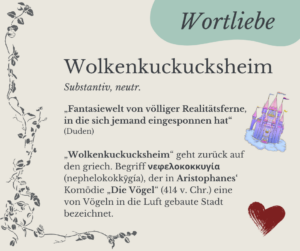 Mehr über den Artikel erfahren Wortliebe: Wolkenkuckucksheim