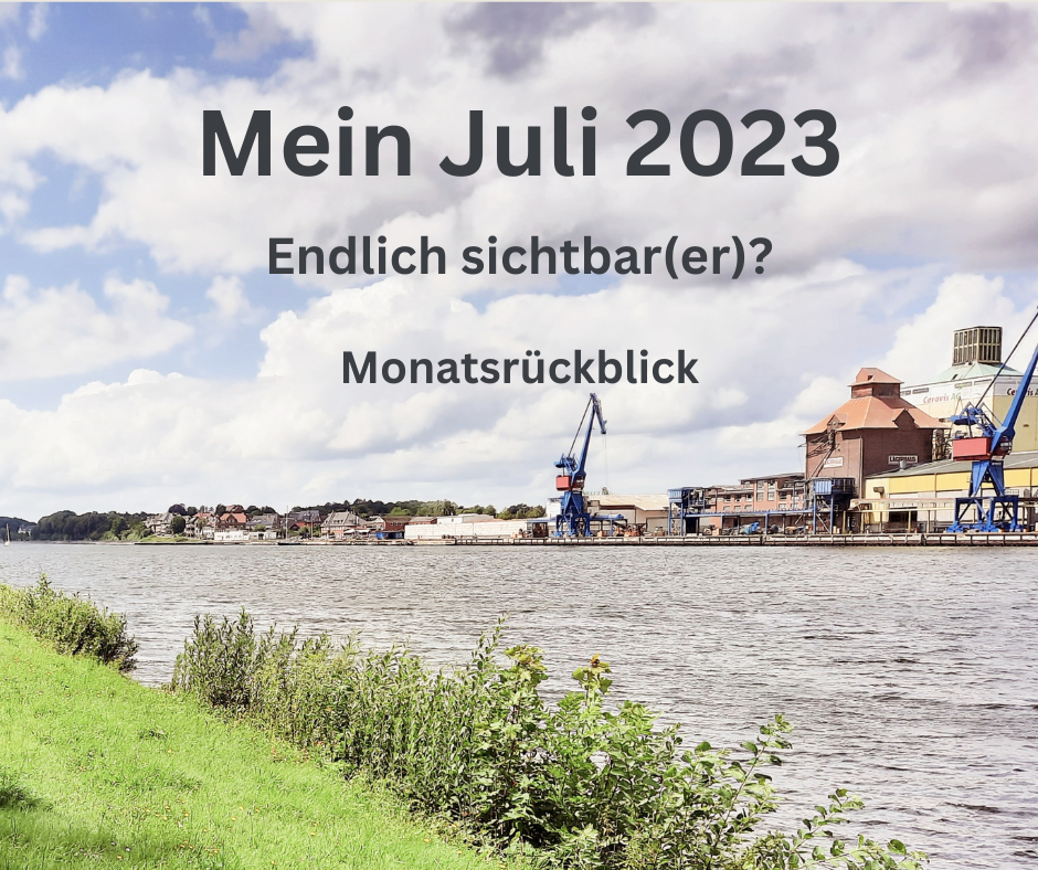 Mein Juli 2023 - Endlich sichtbar(er)? Monatsrückblick